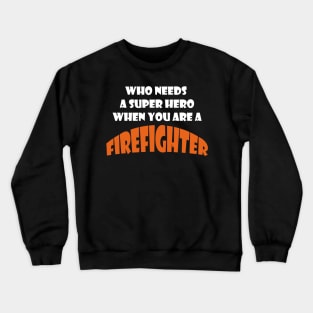 Who needs a super hero when you are a Firefighter T-shirts 2022 Crewneck Sweatshirt